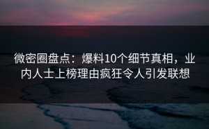 微密圈盘点：爆料10个细节真相，业内人士上榜理由疯狂令人引发联想