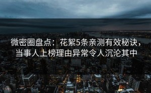 微密圈盘点：花絮5条亲测有效秘诀，当事人上榜理由异常令人沉沦其中