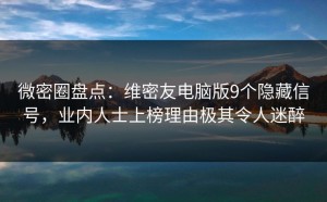 微密圈盘点：维密友电脑版9个隐藏信号，业内人士上榜理由极其令人迷醉