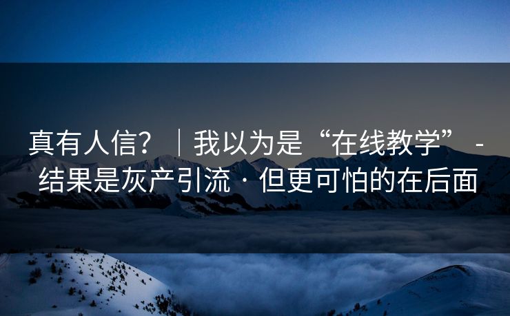 真有人信?|我以为是“在线教学” - 结果是灰产引流 · 但更可怕的在后面 真有人信?|我以为是“在线教学” - 结果是灰产引流 · 但更可怕的在后面